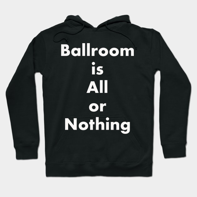 Ballroom is All or Nothing Hoodie by seacucumber